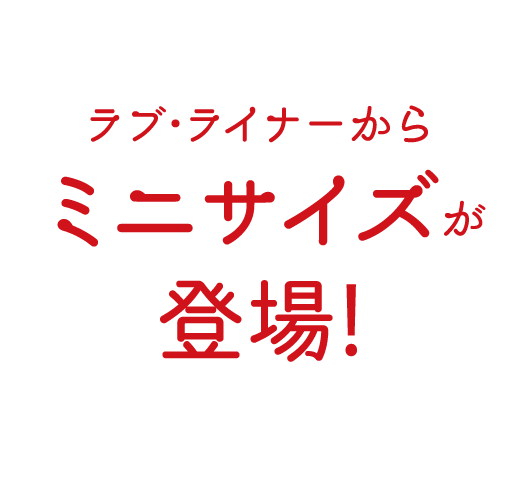 ラブ・ライナーからミニサイズが登場！