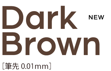 Dark Brown[筆先0.01mm] Renewal